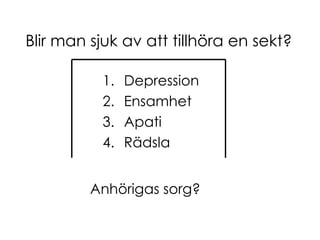 Blir man sjuk av att tillhöra en sekt? Depression Ensamhet Apati Rädsla Anhörigas sorg? 