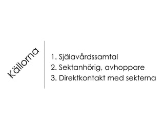 Källorna 1. Själavårdssamtal 2. Sektanhörig, avhoppare 3. Direktkontakt med sekterna 