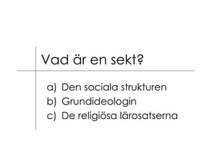 Vad är en sekt? Den sociala strukturen Grundideologin De religiösa lärosatserna  