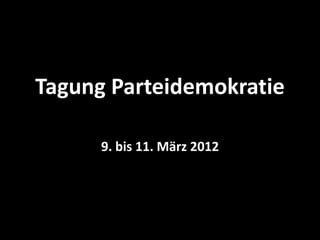 Tagung Parteidemokratie
9. bis 11. März 2012

 