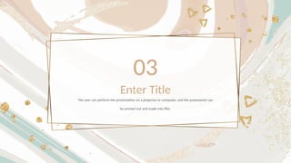 03
Enter Title
The user can perform the presentation on a projector or computer, and the powerpoint can
be printed out and made into film.
 