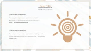 The user can perform the presentation on a projector or computer, and the
powerpoint can be printed out and made into film.Click here to add content of
the text ， and briefly explain your point of view.
ADD YOUR TEXT HERE
The user can perform the presentation on a projector or computer, and the powerpoint can
be printed out and made into film.Click here to add content of the text ， and briefly explain
your point of view.
ADD YOUR TEXT HERE
Enter Title
Click here to add content of the text,
and briefly explain your point of view.
 