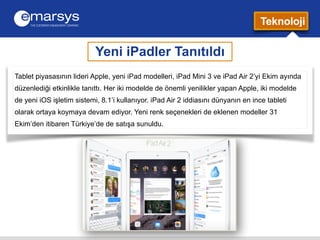 Yeni iPadler Tanıtıldı 
Teknoloji 
Tablet piyasasının lideri Apple, yeni iPad modelleri, iPad Mini 3 ve iPad Air 2’yi Ekim...