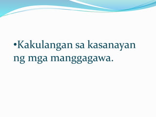•Kakulangan sa kasanayan
ng mga manggagawa.
 