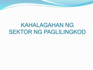KAHALAGAHAN NG
SEKTOR NG PAGLILINGKOD
 