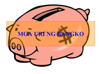 MGA URI NG BANGKO
 