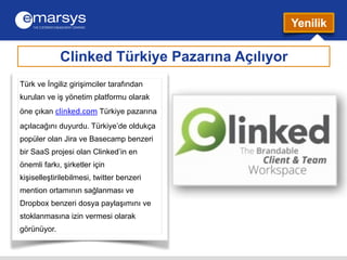 Clinked Türkiye Pazarına Açılıyor 
Türk ve İngiliz girişimciler tarafından 
kurulan ve iş yönetim platformu olarak 
öne çı...