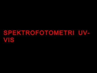 SPEKTROFOTOMETRI UV-
VIS
 