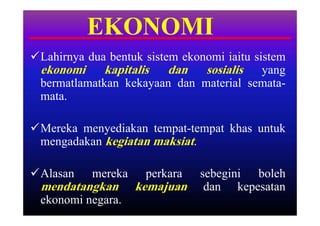 EKONOMI
Lahirnya dua bentuk sistem ekonomi iaitu sistem
 ekonomi kapitalis dan sosialis yang
 bermatlamatkan kekayaan dan material semata-
 mata.

Mereka menyediakan tempat-tempat khas untuk
 mengadakan kegiatan maksiat.

Alasan    mereka    perkara   sebegini boleh
 mendatangkan       kemajuan    dan kepesatan
 ekonomi negara.
 