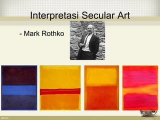 Interpretasi Secular Art
- Mark Rothko
 