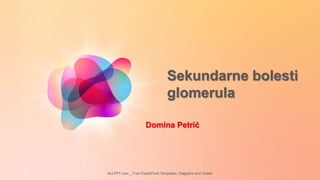 Domina Petrić
Sekundarne bolesti
glomerula
ALLPPT.com _ Free PowerPoint Templates, Diagrams and Charts
 