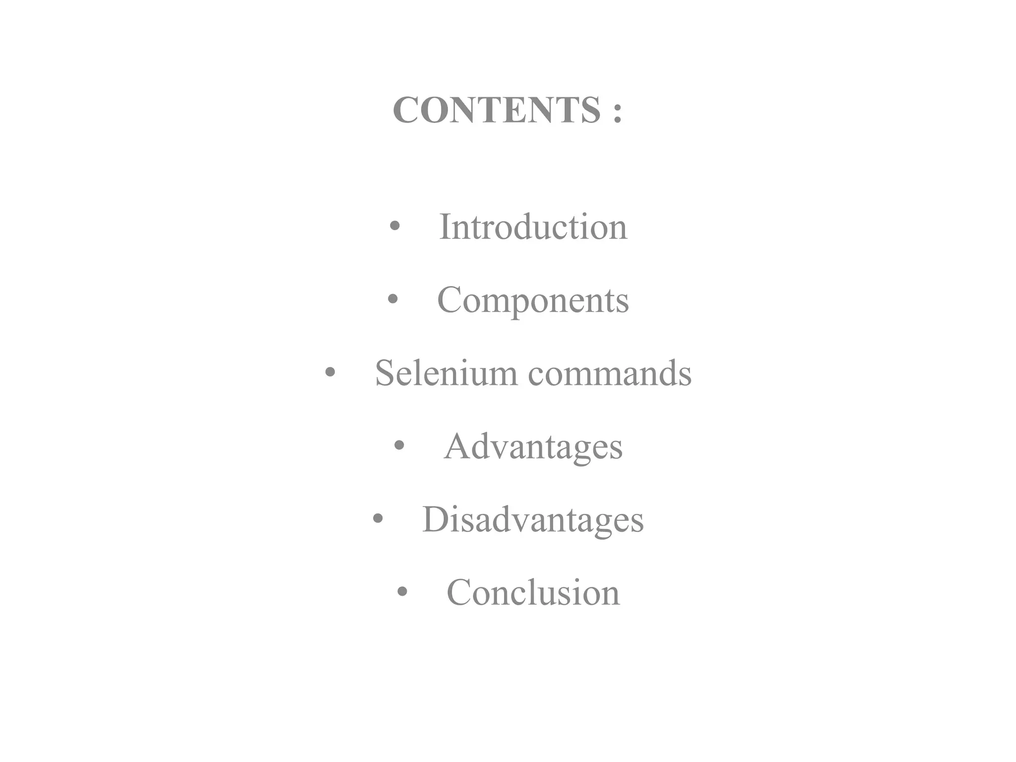 CONTENTS :
• Introduction
• Components
• Selenium commands
• Advantages
• Disadvantages
• Conclusion
 
