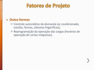 Instalações
Elétricas
II
» Outra formas
˃ Controle automático da demanda (ar condicionado,
estufas, fornos, câmaras frigoríficas);
˃ Reprogramação da operação das cargas (horários de
operação de certas máquinas).
 