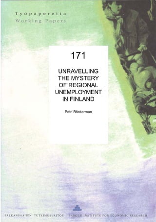 171
UNRAVELLING
THE MYSTERY
OF REGIONAL
UNEMPLOYMENT
IN FINLAND
Petri Böckerman
 