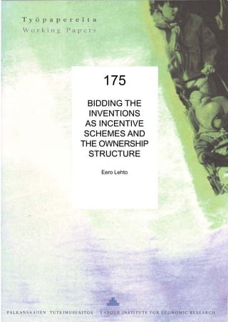 175
BIDDING THE
INVENTIONS
AS INCENTIVE
SCHEMES AND
THE OWNERSHIP
STRUCTURE
Eero Lehto
 