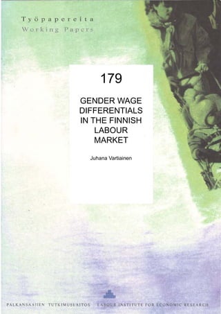 179
GENDER WAGE
DIFFERENTIALS
IN THE FINNISH
LABOUR
MARKET
Juhana Vartiainen
 