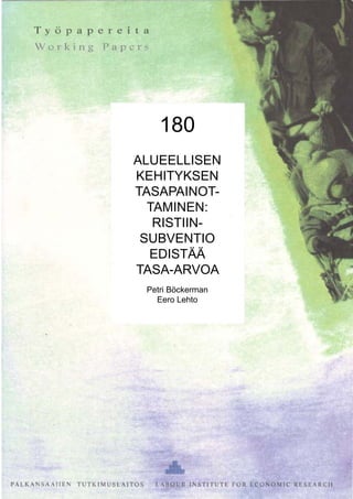 180
ALUEELLISEN
KEHITYKSEN
TASAPAINOT-
TAMINEN:
RISTIIN-
SUBVENTIO
EDISTÄÄ
TASA-ARVOA
Petri Böckerman
Eero Lehto
 