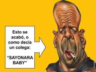 Esto se
 acabó, o
como decía
un colega:

“SAYONARA
  BABY”
 