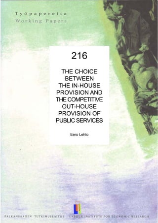 216
THE CHOICE
BETWEEN
THE IN-HOUSE
PROVISION AND
THECOMPETITIVE
OUT-HOUSE
PROVISION OF
PUBLIC SERVICES
Eero Lehto
 