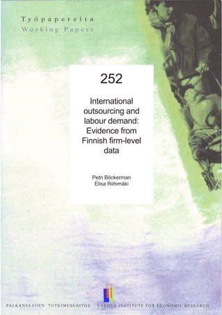 252
International
outsourcing and
labour demand:
Evidence from
Finnish firm-level
data
Petri Böckerman
Elisa Riihimäki
 