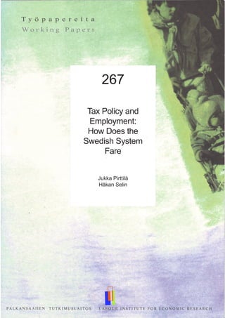 267
Tax Policy and
Employment:
How Does the
Swedish System
Fare
Jukka Pirttilä
Håkan Selin
 