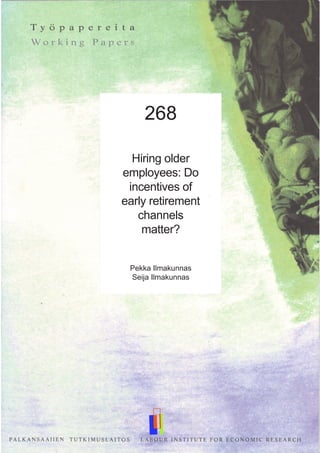 268
Hiring older
employees: Do
incentives of
early retirement
channels
matter?
Pekka Ilmakunnas
Seija Ilmakunnas
 