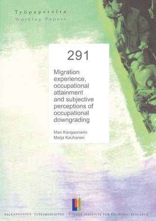292
A Kink that
Makes You Sick:
The Incentive
Effect of Sick
Pay on Absence
Petri Böckerman*
Ohto Kanninen**
Ilpo Suoniemi***
291
Migration
experience,
occupational
attainment
and subjective
perceptions of
occupational
downgrading
Mari Kangasniemi
Merja Kauhanen
 