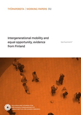 TYÖPAPEREITA | WORKING PAPERS 312
Intergenerational mobility and
equal opportunity, evidence
from Finland
Ilpo Suoniemi*
 