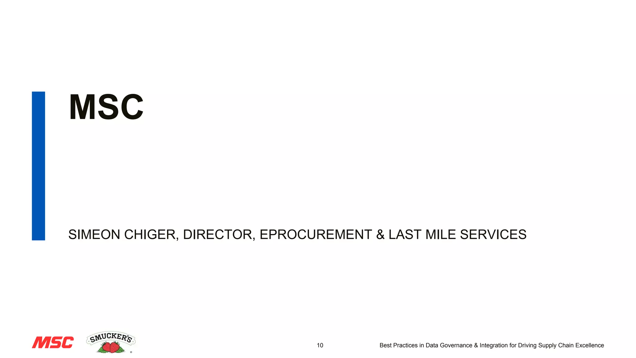 10 Best Practices in Data Governance & Integration for Driving Supply Chain Excellence
MSC
SIMEON CHIGER, DIRECTOR, EPROCUREMENT & LAST MILE SERVICES
 