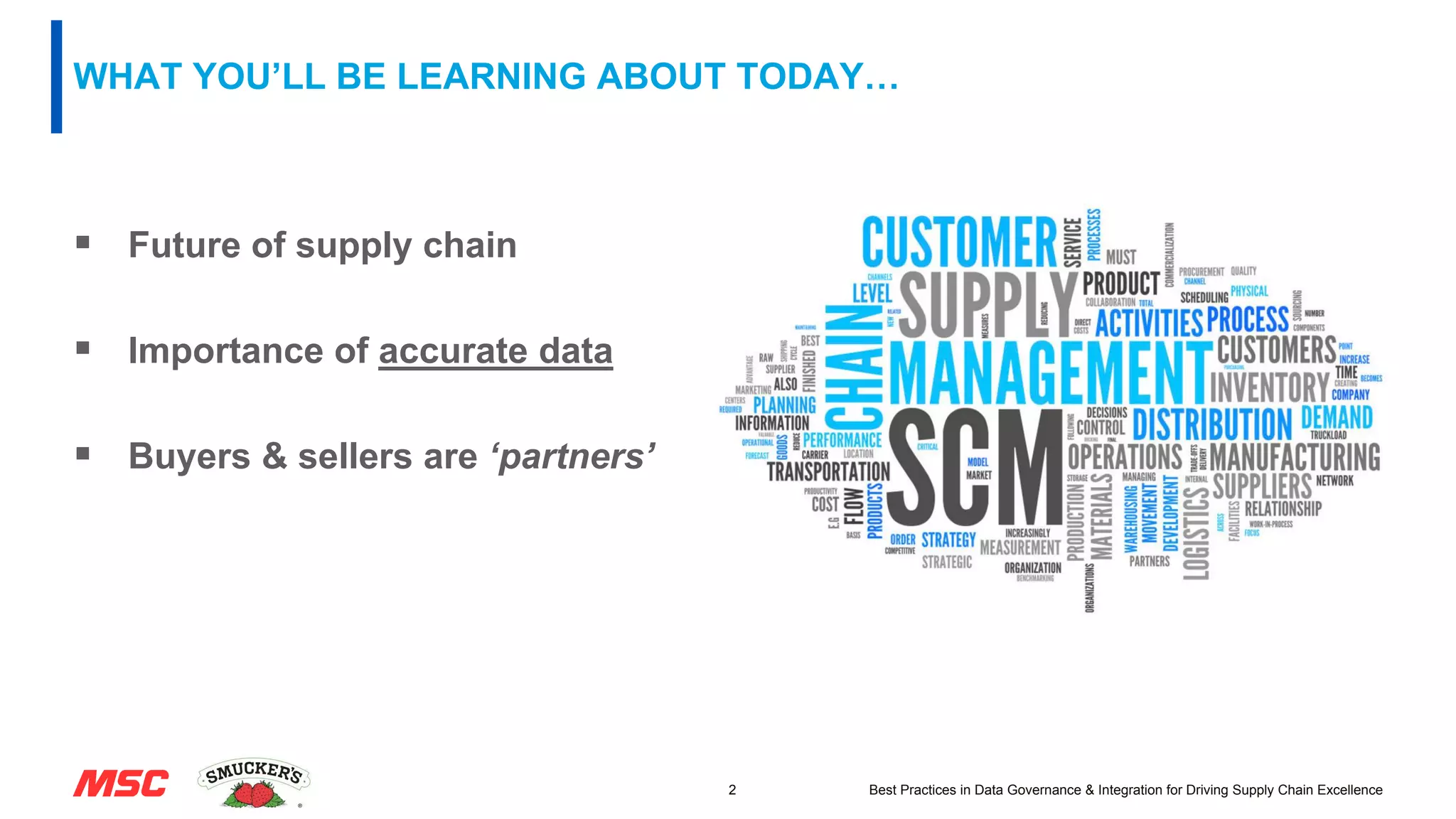 WHAT YOU’LL BE LEARNING ABOUT TODAY…
 Future of supply chain
 Importance of accurate data
 Buyers & sellers are ‘partners’
2 Best Practices in Data Governance & Integration for Driving Supply Chain Excellence
 