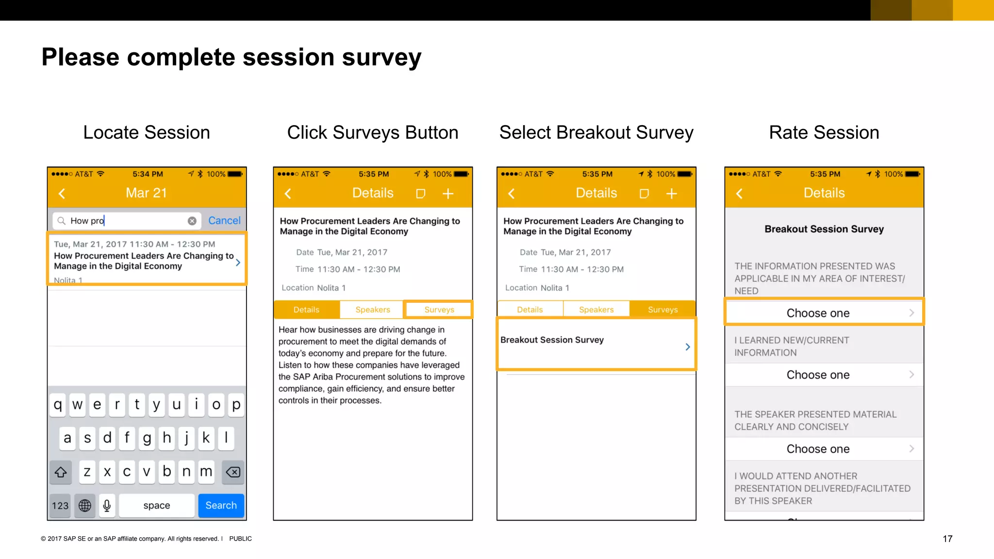 17PUBLIC© 2017 SAP SE or an SAP affiliate company. All rights reserved. ǀ
Public
Please complete session survey
Locate Session Click Surveys Button Select Breakout Survey Rate Session
 