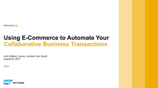 PUBLIC
John Watson, Lyreco; Johnson Oen, Bunzl
August 22, 2017
Using E-Commerce to Automate Your
Collaborative Business Transactions
 