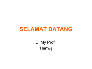 SELAMAT DATANG

    Di My Profil
      Henwij
 