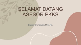 SELAMAT DATANG
ASESOR PKKS
Bapak Drs Tajudin M.M.Pd.
 