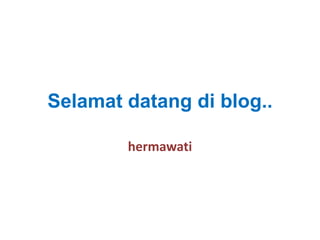 Selamat datang di blog..
hermawati

 