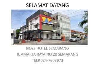 SELAMAT DATANG
NOZZ HOTEL SEMARANG
JL AMARTA RAYA NO 20 SEMARANG
TELP.024-7603973
 