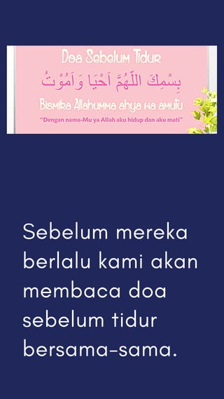 Sebelum mereka
berlalu kami akan
membaca doa
sebelum tidur
bersama-sama.
 