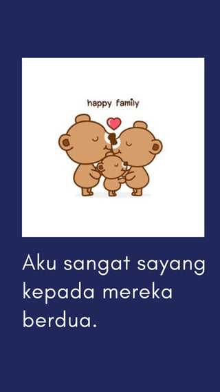 Aku sangat sayang
kepada mereka
berdua.
 