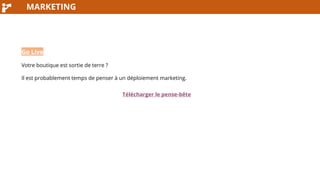 MARKETING
Go Live
Votre boutique est sortie de terre ?
Il est probablement temps de penser à un déploiement marketing.
Télécharger le pense-bête
 