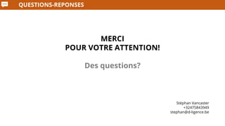 QUESTIONS-REPONSES
MERCI
POUR VOTRE ATTENTION!
Des questions?
Stéphan Vancaster
+32475843949
stephan@d-ligence.be
 