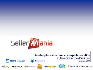 Marketplaces : se lancer en quelques clics
               La place de marché d’Amazon
#SMECOM1                         Novembre 2012
 