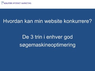Hvordan kan min website konkurrere?


       De 3 trin i enhver god
      søgemaskineoptimering
 