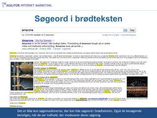 Søgeord i brødteksten




Det er ikke kun søgemaskinerne, der kan lide søgeord i brødteksten. Også de besøgende
beroliges, når de ser indhold, der modsvarer deres søgning.
 