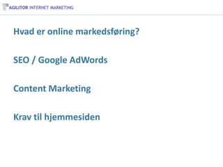 Hvad er online markedsføring?

SEO / Google AdWords

Content Marketing

Krav til hjemmesiden
 