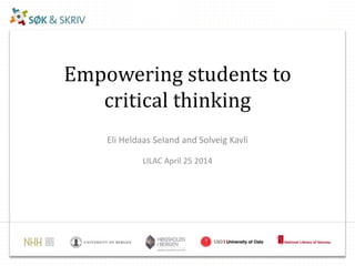 Empowering students to
critical thinking
Eli Heldaas Seland and Solveig Kavli
LILAC April 25 2014
 