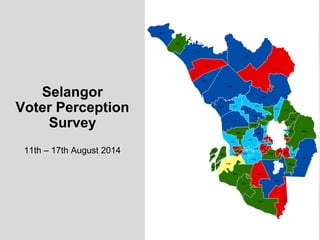 Selangor 
Voter Perception Survey 
11th – 17th August 2014  