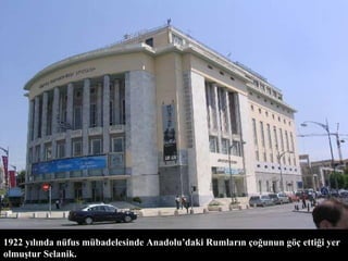 1922 yılında nüfus mübadelesinde Anadolu’daki Rumların çoğunun göç ettiği yer olmuştur Selanik. 