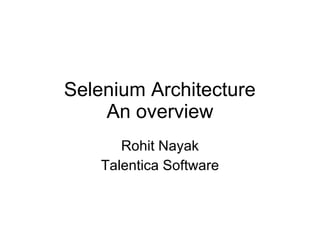 Selenium Architecture An overview Rohit Nayak Talentica Software 
