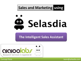 Sales and Marketing using




               The Intelligent Sales Assistant




Concept Note                                     team@selasdia.com
 