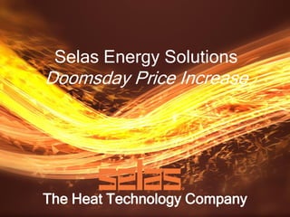 The Heat Technology Company
Selas Energy Solutions
Doomsday Price Increase
 